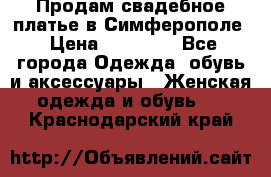  Продам свадебное платье в Симферополе › Цена ­ 25 000 - Все города Одежда, обувь и аксессуары » Женская одежда и обувь   . Краснодарский край